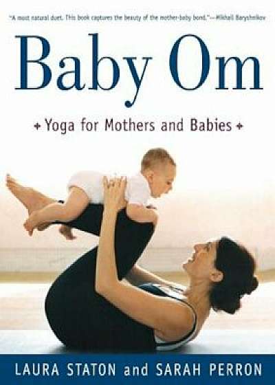 Baby Om: Yoga for Mothers and Babies, Paperback/Laura Staton