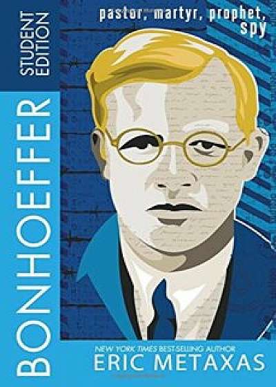 Bonhoeffer Student Edition: Pastor, Martyr, Prophet, Spy, Paperback/Eric Metaxas