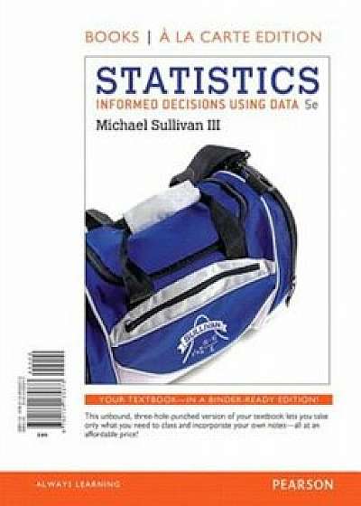 Statistics: Informed Decisions Using Data, Books a la Carte Edition Plus New Mylab Statistics with Pearson Etext-- Access Card Pac 'With Access Code' (5th Ed.)/Michael Sullivan