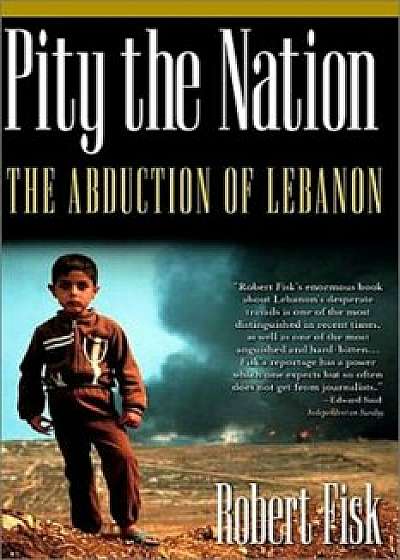 Pity the Nation: The Abduction of Lebanon, Paperback/Robert Fisk