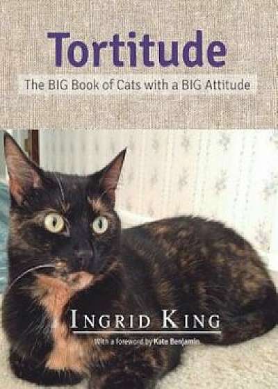 Tortitude: The Big Book of Cats with a Big Attitude, Hardcover/Ingrid King