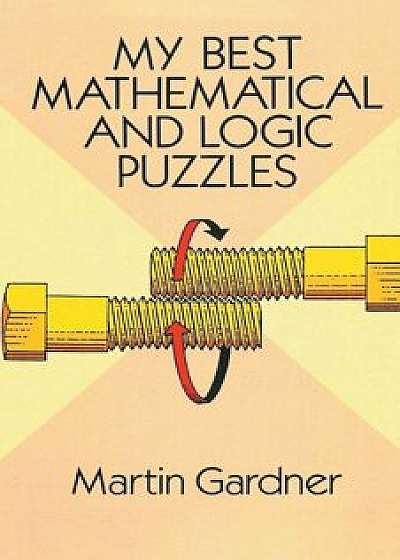My Best Mathematical and Logic Puzzles, Paperback/Martin Gardner