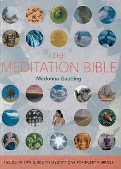 The Meditation Bible: The Definitive Guide to Meditations for Every Purpose, Paperback/Madonna Gauding