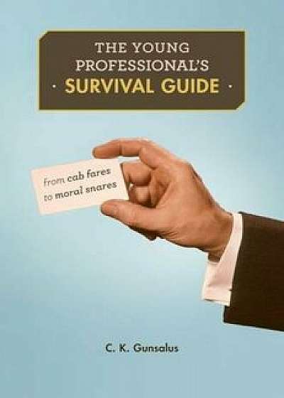 The Young Professional's Survival Guide: From Cab Fares to Moral Snares, Paperback/C. K. Gunsalus