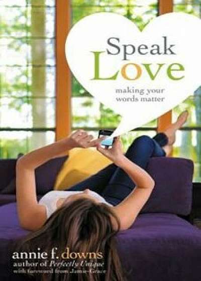 Speak Love: Making Your Words Matter, Paperback/Annie F. Downs