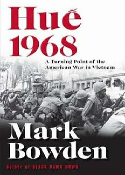 Hue 1968: A Turning Point of the American War in Vietnam, Hardcover/Mark Bowden