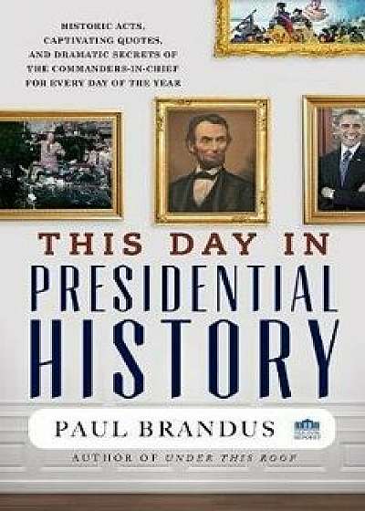 This Day in Presidential History, Hardcover/Paul Brandus