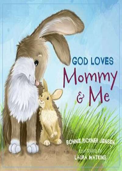 God Loves Mommy and Me, Hardcover/Bonnie Rickner Jensen
