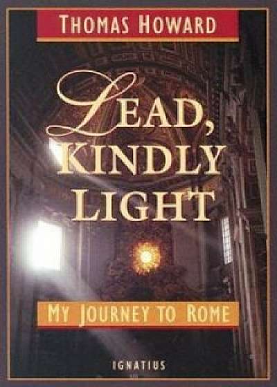 Lead, Kindly Light: My Journey to Rome, Paperback/Thomas Howard