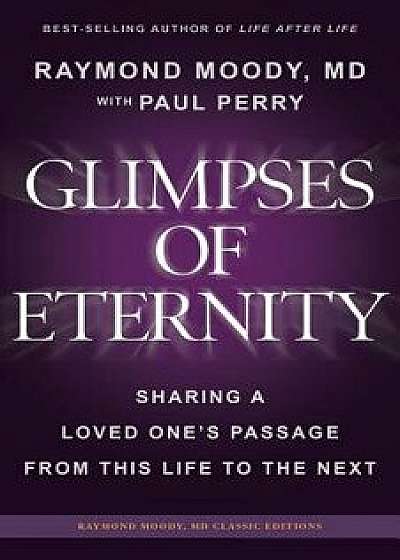 Glimpses of Eternity: Sharing a Loved One's Passage from This Life to the Next, Paperback/Raymond a. Moody MD