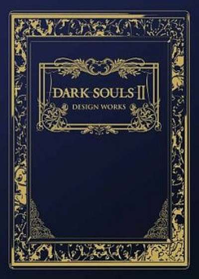 Dark Souls II: Design Works, Hardcover/From Software
