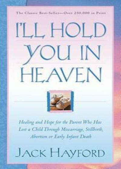 I'll Hold You in Heaven, Paperback/Jack Hayford