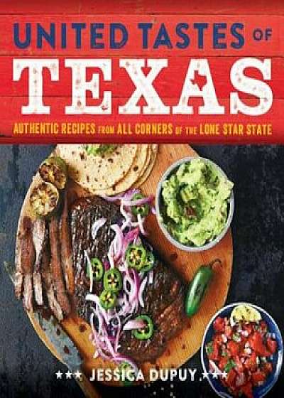 United Tastes of Texas: Authentic Recipes from All Corners of the Lone Star State, Hardcover/Jessica Dupuy