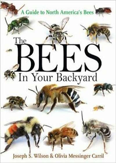 The Bees in Your Backyard: A Guide to North America's Bees, Paperback/Joseph S. Wilson