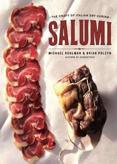 Salumi: The Craft of Italian Dry Curing, Hardcover/Michael Ruhlman
