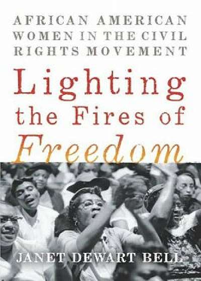 Lighting the Fires of Freedom: African American Women in the Civil Rights Movement, Hardcover/Janet Dewart Bell