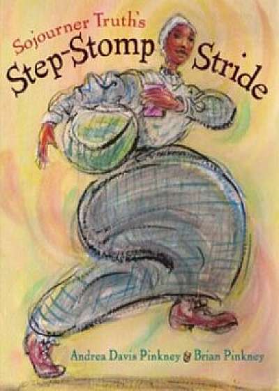 Sojourner Truth's Step-Stomp Stride, Hardcover/Andrea Davis Pinkney