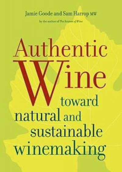 Authentic Wine: Toward Natural and Sustainable Winemaking, Paperback/Jamie Goode
