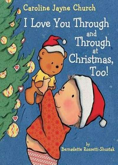 I Love You Through and Through at Christmas, Too!/Bernadette Rossetti-Shustak