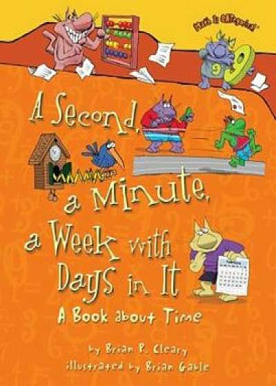 A Second, a Minute, a Week with Days in It: A Book about Time, Paperback/Brian P. Cleary