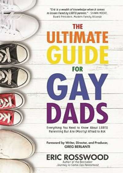 The Ultimate Guide for Gay Dads: Everything You Need to Know about Lgbtq Parenting But Are (Mostly) Afraid to Ask, Paperback/Eric Rosswood