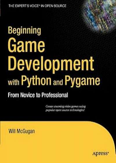 Beginning Game Development with Python and Pygame: From Novice to Professional, Paperback/Will McGugan