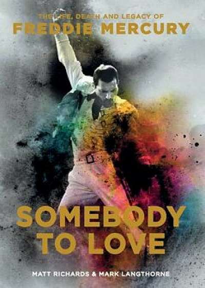 Somebody to Love: The Life, Death, and Legacy of Freddie Mercury, Paperback/Matt Richards