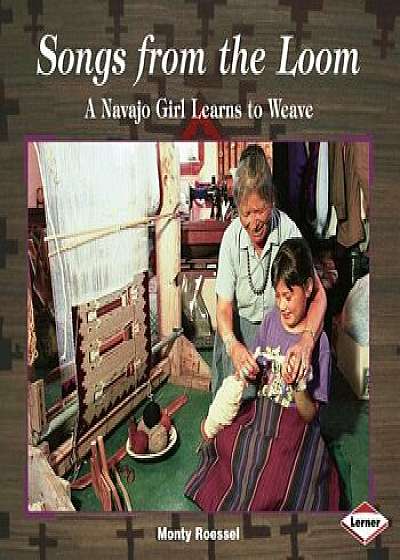 Songs from the Loom: A Navajo Girl Learns to Weave, Paperback/Monty Roessel