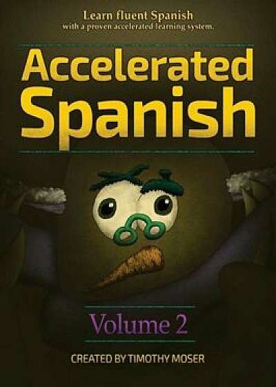 Accelerated Spanish Volume 2: Learn Fluent Spanish with a Proven Accelerated Learning System, Hardcover/Timothy Moser
