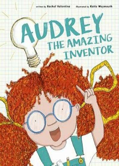 Audrey the Amazing Inventor, Hardcover/Rachel Valentine