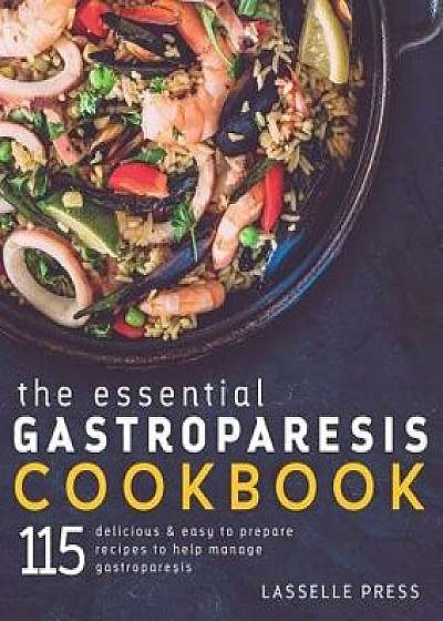 Essential Gastroparesis Cookbook: 115 Delicious & Easy to Prepare Recipes to Help Manage Gastroparesis, Paperback/Lasselle Press