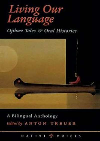 Living Our Language: Ojibwe Tales and Oral Histories, Paperback/Anton Treuer