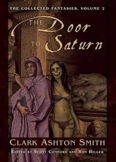 The Door to Saturn: The Collected Fantasies, Vol. 2, Paperback/Clark Ashton Smith