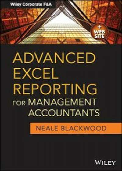 Advanced Excel Reporting for Management Accountants, Paperback/Neale Blackwood