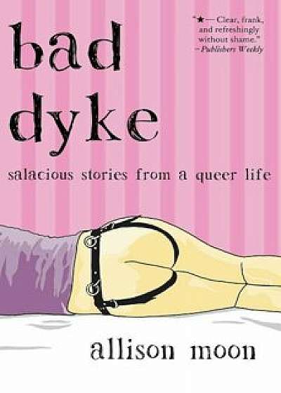 Bad Dyke: Salacious Stories from a Queer Life, Paperback/Allison Moon