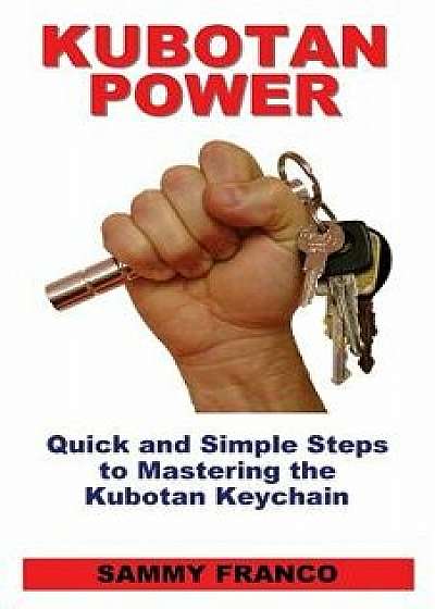 Kubotan Power: Quick and Simple Steps to Mastering the Kubotan Keychain, Paperback/Sammy Franco