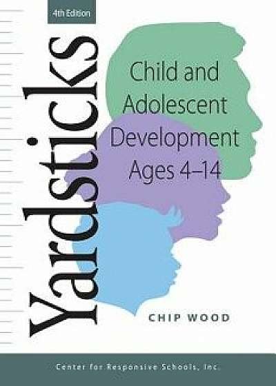Yardsticks: Child and Adolescent Development Ages 4 - 14, Paperback (4th Ed.)/Chip Wood
