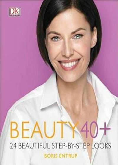 Beauty 40+: 24 Beautiful Step-By-Step Looks, Hardcover/Boris Entrup
