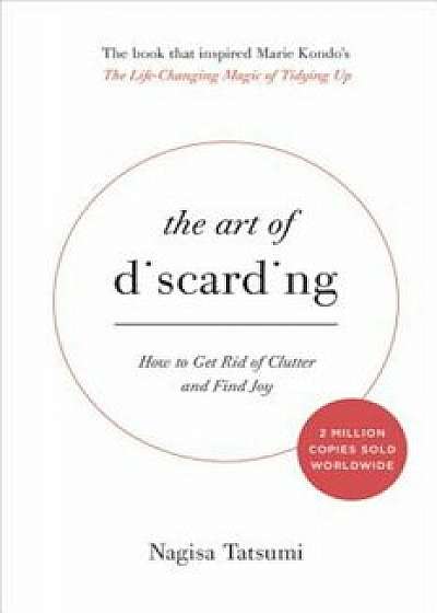 The Art of Discarding: How to Get Rid of Clutter and Find Joy, Hardcover/Nagisa Tatsumi