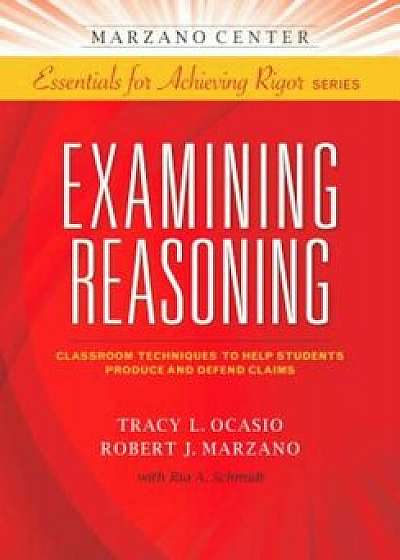 Examining Reasoning: Classroom Techniques to Help Students Produce and Defend Claims, Paperback/Tracy L. Ocasio