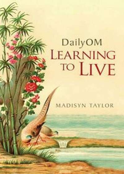 DailyOM: Learning to Live, Paperback/Madisyn Taylor