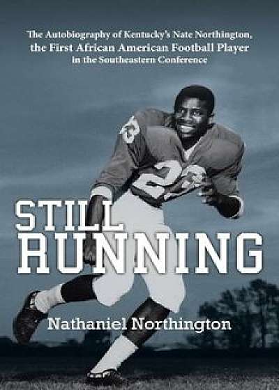 Still Running: The Autobiography of Kentucky's Nate Northington, the First African American Football Player in the Southeastern Confe, Paperback/Nathaniel Northington