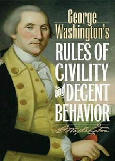 George Washington's Rules of Civility and Decent Behavior, Hardcover/George Washington