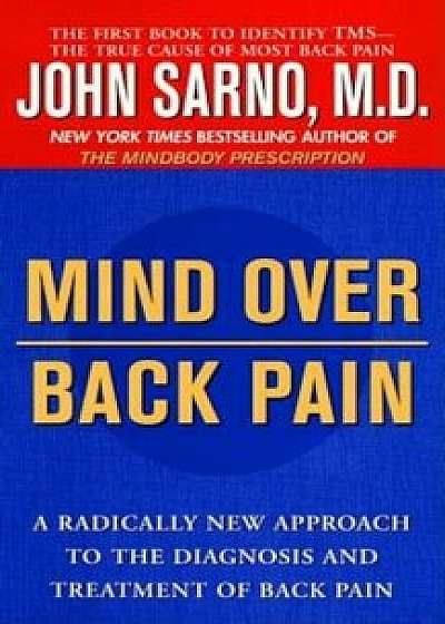 Mind Over Back Pain: A Radically New Approach to the Diagnosis and Treatment of Back Pain, Paperback/John Sarno
