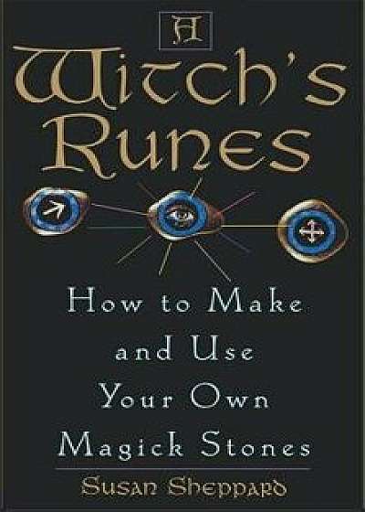 Witch's Runes: How to Make and Use Your Own Magick Stones, Paperback/Sheppard, Susan