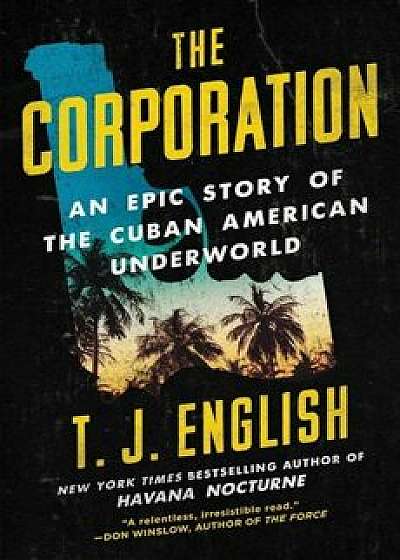 The Corporation: An Epic Story of the Cuban American Underworld, Hardcover/T. J. English