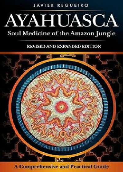 Ayahuasca: Soul Medicine of the Amazon Jungle, Paperback/Javier Regueiro