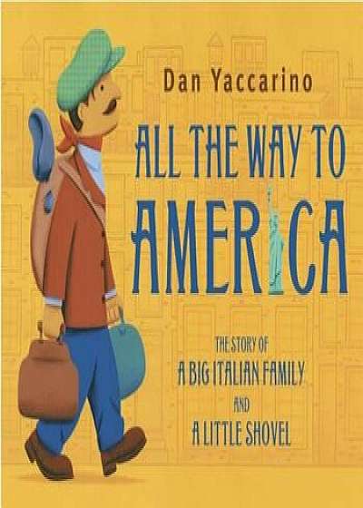 All the Way to America: The Story of a Big Italian Family and a Little Shovel, Hardcover/Dan Yaccarino