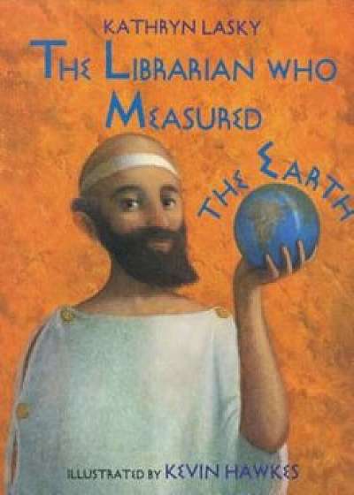 The Librarian Who Measured the Earth, Hardcover/Kathryn Lasky
