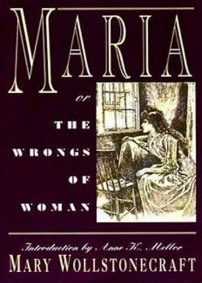 Maria: Or, the Wrongs of Woman, Paperback/Mary Wollstonecraft